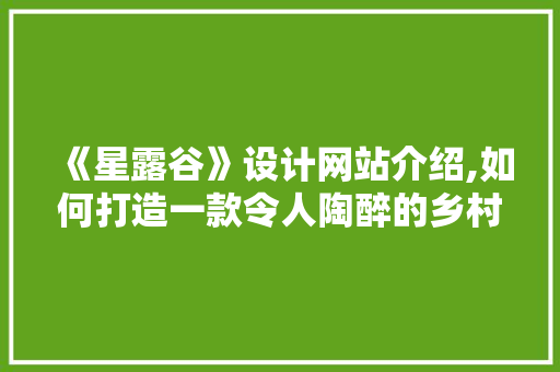 《星露谷》设计网站介绍,如何打造一款令人陶醉的乡村生活模拟游戏 《星露谷》设计网站介绍,如何打造一款令人陶醉的乡村生活模拟游戏 百度SEO
