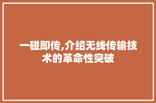 一碰即传,介绍无线传输技术的革命性突破 一碰即传,介绍无线传输技术的革命性突破 SEO关键词