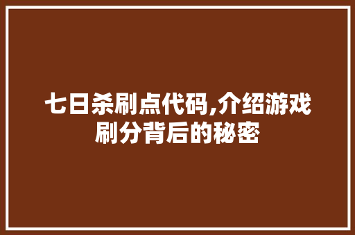 七日杀刷点代码,介绍游戏刷分背后的秘密 七日杀刷点代码,介绍游戏刷分背后的秘密 神马SEO