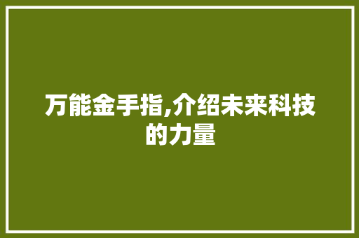 万能金手指,介绍未来科技的力量 万能金手指,介绍未来科技的力量 百度SEO