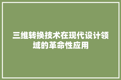 三维转换技术在现代设计领域的革命性应用 三维转换技术在现代设计领域的革命性应用 网站建设公司