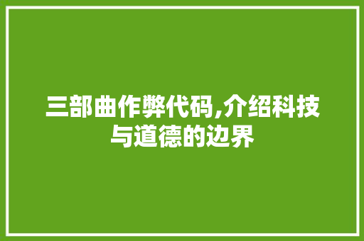 三部曲作弊代码,介绍科技与道德的边界