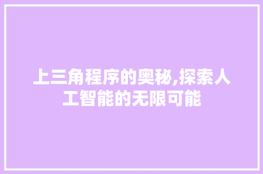 上三角程序的奥秘,探索人工智能的无限可能 上三角程序的奥秘,探索人工智能的无限可能 必应SEO