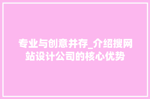专业与创意并存_介绍搜网站设计公司的核心优势 专业与创意并存_介绍搜网站设计公司的核心优势 必应SEO