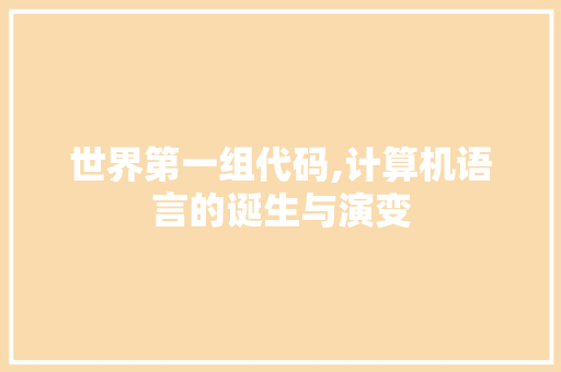 世界第一组代码,计算机语言的诞生与演变 世界第一组代码,计算机语言的诞生与演变 百度SEO