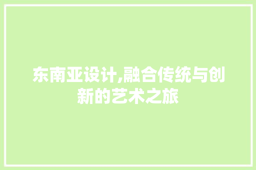 东南亚设计,融合传统与创新的艺术之旅