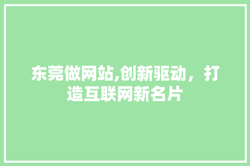 东莞做网站,创新驱动，打造互联网新名片 东莞做网站,创新驱动，打造互联网新名片 必应SEO