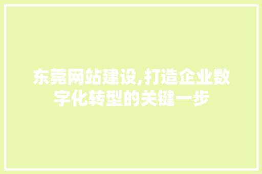 东莞网站建设,打造企业数字化转型的关键一步 东莞网站建设,打造企业数字化转型的关键一步 搜狗SEO