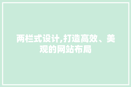 两栏式设计,打造高效、美观的网站布局 两栏式设计,打造高效、美观的网站布局 网站建设公司