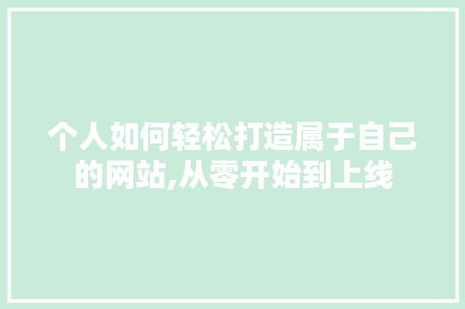个人如何轻松打造属于自己的网站,从零开始到上线