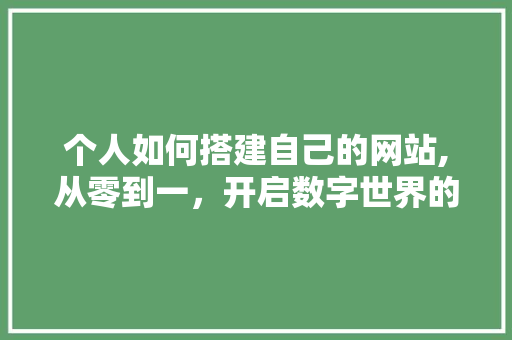 个人如何搭建自己的网站,从零到一，开启数字世界的门户