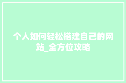个人如何轻松搭建自己的网站_全方位攻略