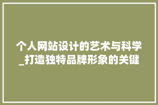 个人网站设计的艺术与科学_打造独特品牌形象的关键 个人网站设计的艺术与科学_打造独特品牌形象的关键 网站建设公司