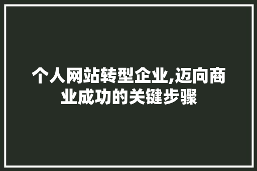 个人网站转型企业,迈向商业成功的关键步骤 个人网站转型企业,迈向商业成功的关键步骤 搜狗SEO