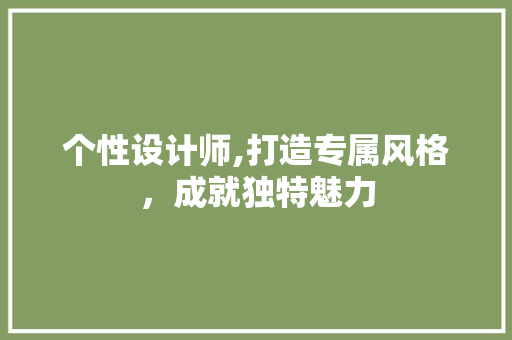 个性设计师,打造专属风格，成就独特魅力 个性设计师,打造专属风格，成就独特魅力 网站建设公司