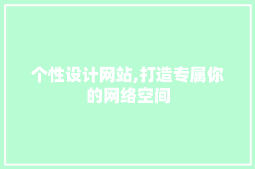 个性设计网站,打造专属你的网络空间 个性设计网站,打造专属你的网络空间 必应SEO