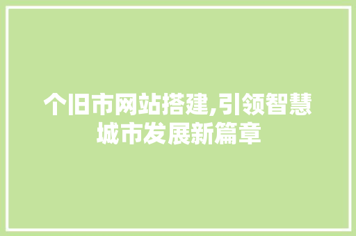 个旧市网站搭建,引领智慧城市发展新篇章 个旧市网站搭建,引领智慧城市发展新篇章 必应SEO