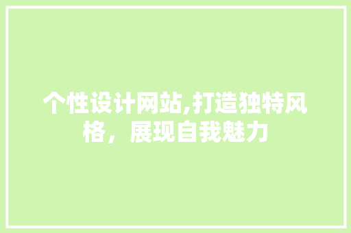 个性设计网站,打造独特风格，展现自我魅力 个性设计网站,打造独特风格，展现自我魅力 搜狗SEO