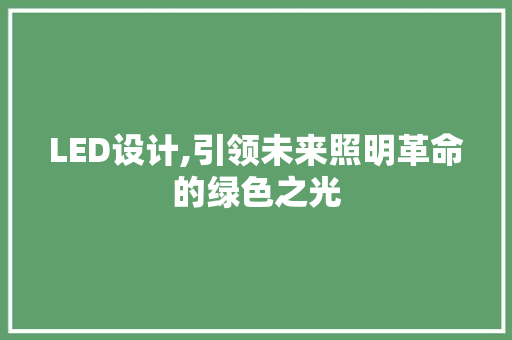 LED设计,引领未来照明革命的绿色之光 LED设计,引领未来照明革命的绿色之光 搜狗SEO