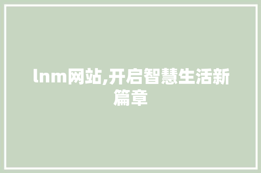lnm网站,开启智慧生活新篇章 lnm网站,开启智慧生活新篇章 必应SEO