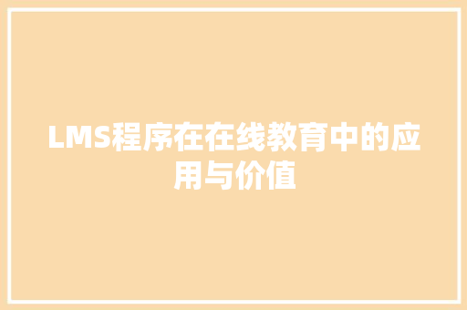 LMS程序在在线教育中的应用与价值 LMS程序在在线教育中的应用与价值 网站建设公司