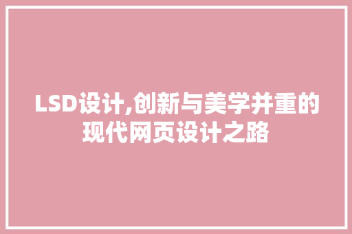 LSD设计,创新与美学并重的现代网页设计之路