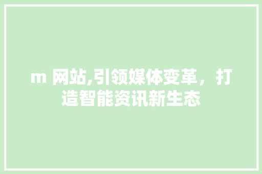 m 网站,引领媒体变革，打造智能资讯新生态 m 网站,引领媒体变革，打造智能资讯新生态 搜狗SEO