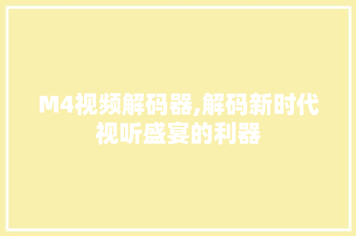 M4视频解码器,解码新时代视听盛宴的利器 M4视频解码器,解码新时代视听盛宴的利器 搜狗SEO