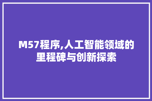 M57程序,人工智能领域的里程碑与创新探索 M57程序,人工智能领域的里程碑与创新探索 SEO关键词