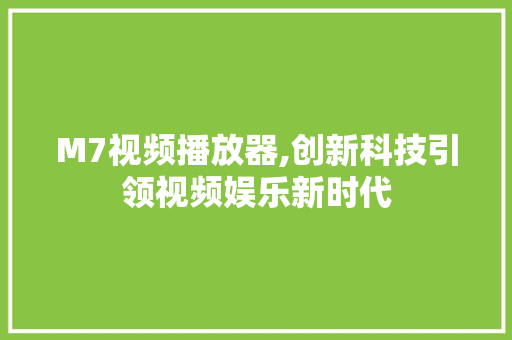 M7视频播放器,创新科技引领视频娱乐新时代 M7视频播放器,创新科技引领视频娱乐新时代 搜狗SEO