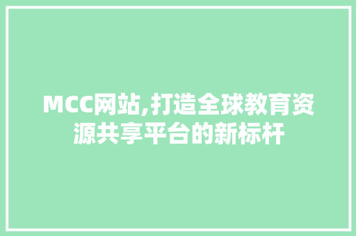MCC网站,打造全球教育资源共享平台的新标杆
