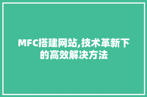 MFC搭建网站,技术革新下的高效解决方法 MFC搭建网站,技术革新下的高效解决方法 SEO关键词