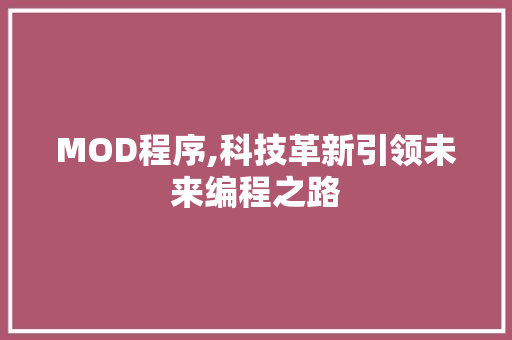MOD程序,科技革新引领未来编程之路 MOD程序,科技革新引领未来编程之路 神马SEO