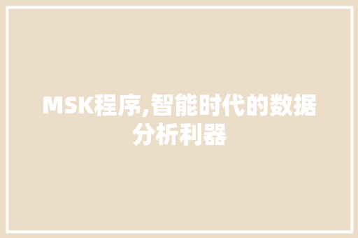 MSK程序,智能时代的数据分析利器 MSK程序,智能时代的数据分析利器 百度SEO