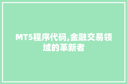 MT5程序代码,金融交易领域的革新者 MT5程序代码,金融交易领域的革新者 神马SEO