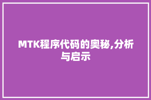 MTK程序代码的奥秘,分析与启示
