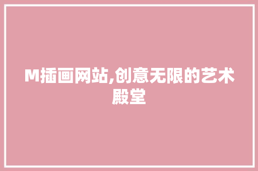 M插画网站,创意无限的艺术殿堂
