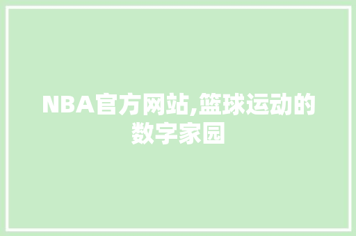 NBA官方网站,篮球运动的数字家园 NBA官方网站,篮球运动的数字家园 网站建设公司