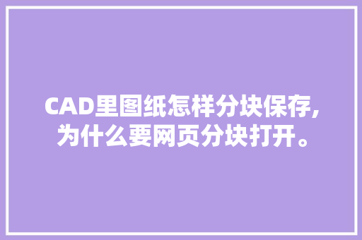 CAD里图纸怎样分块保存,为什么要网页分块打开。 CAD里图纸怎样分块保存,为什么要网页分块打开。 百度SEO