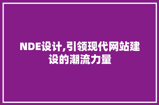 NDE设计,引领现代网站建设的潮流力量 NDE设计,引领现代网站建设的潮流力量 搜狗SEO