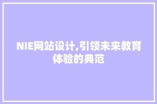 NIE网站设计,引领未来教育体验的典范 NIE网站设计,引领未来教育体验的典范 搜狗SEO