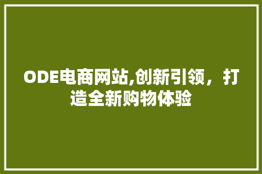 ODE电商网站,创新引领，打造全新购物体验 ODE电商网站,创新引领，打造全新购物体验 必应SEO