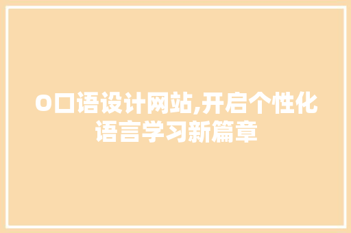 O口语设计网站,开启个性化语言学习新篇章