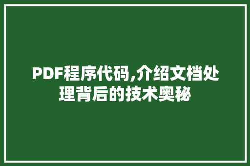 PDF程序代码,介绍文档处理背后的技术奥秘 PDF程序代码,介绍文档处理背后的技术奥秘 SEO关键词