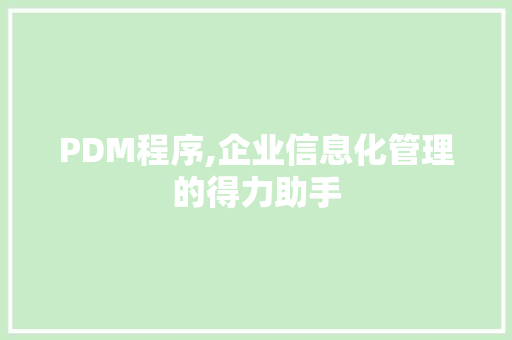 PDM程序,企业信息化管理的得力助手 PDM程序,企业信息化管理的得力助手 SEO关键词