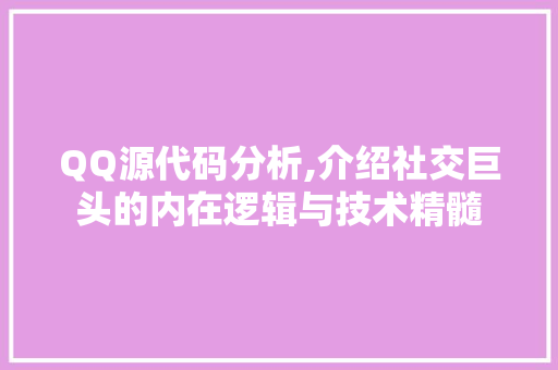 QQ源代码分析,介绍社交巨头的内在逻辑与技术精髓 QQ源代码分析,介绍社交巨头的内在逻辑与技术精髓 SEO关键词