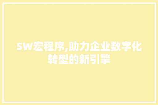 SW宏程序,助力企业数字化转型的新引擎 SW宏程序,助力企业数字化转型的新引擎 神马SEO