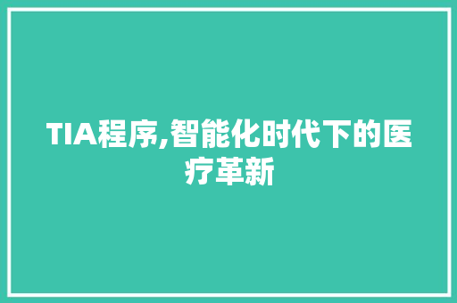 TIA程序,智能化时代下的医疗革新 TIA程序,智能化时代下的医疗革新 必应SEO