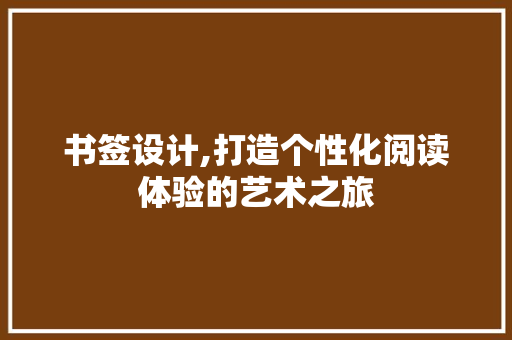书签设计,打造个性化阅读体验的艺术之旅 书签设计,打造个性化阅读体验的艺术之旅 百度SEO