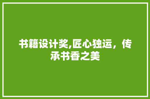 书籍设计奖,匠心独运，传承书香之美 书籍设计奖,匠心独运，传承书香之美 百度SEO